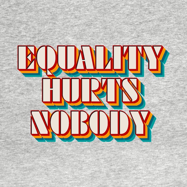 Equality Hurts Nobody by n23tees